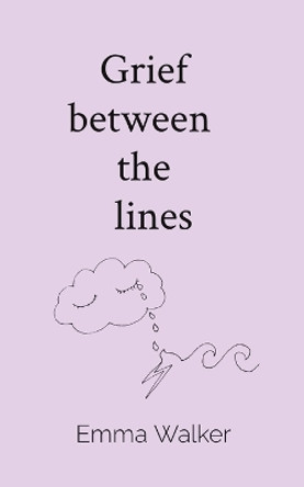 Grief between the lines by Emma Walker 9781067024901