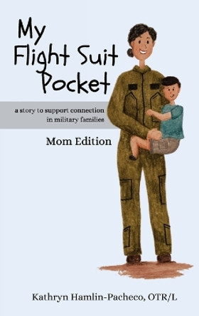 My Flight Suit Pocket, Mom Edition: A Story to Support Connection in Military Families by Kathryn Hamlin-Pacheco 9798989855223