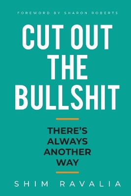 Cut Out The Bullshit: There's Always Another Way by Shim Ravalia 9781738434800