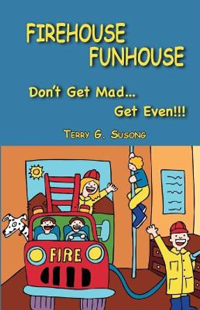 FIREHOUSE FUNHOUSE Don't Get Mad Get Even!!! by Terry G Susong 9781734521504