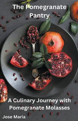 The Pomegranate Pantry by Jose Maria 9798224726295