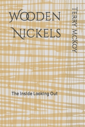 Wooden Nickels: The Inside Looking Out by Terry E McKoy 9798218370664