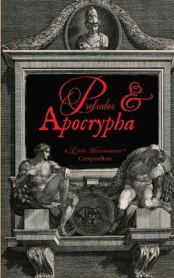 Preludes & Apocrypha, Vol. I: A Little Werewomen(TM) Compendium by Josdarama March 9798218226923