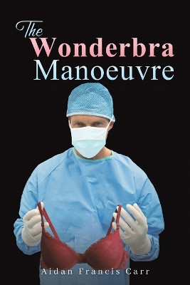 The Wonderbra Manoeuvre by Aidan Francis Carr 9781398446878