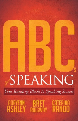 ABCs of Speaking: Your Building Blocks to Speaking Success by Adryenn Ashley 9781683500124