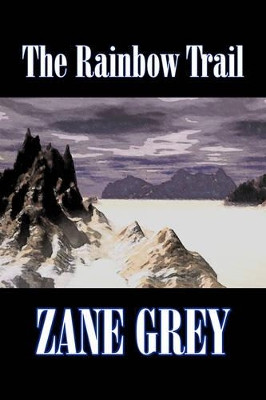 The Rainbow Trail by Zane Grey, Fiction, Westerns, Historical by Zane Grey 9781603129237