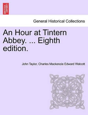 An Hour at Tintern Abbey. ... Eighth Edition. by John Taylor 9781241046477