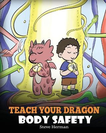 Teach Your Dragon Body Safety: A Story About Personal Boundaries, Appropriate and Inappropriate Touching by Steve Herman 9781649161048