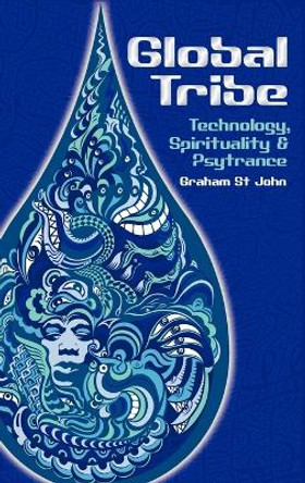 Global Tribe: Technology, Spirituality and Psytrance by Graham St. John 9781845539559
