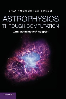 Astrophysics through Computation: With Mathematica (R) Support by Professor Brian Koberlein 9781107010741