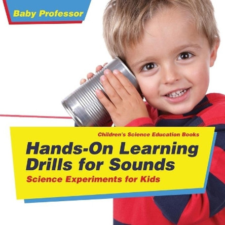 Hands-On Learning Drills for Sounds - Science Experiments for Kids Children's Science Education books by Baby Professor 9781541913981