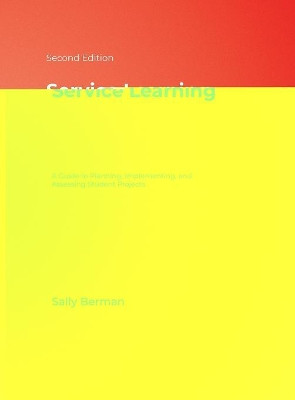 Service Learning: A Guide to Planning, Implementing, and Assessing Student Projects by Sally Berman 9781412936729