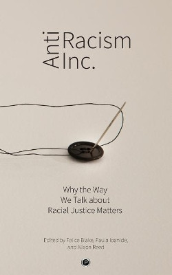 Antiracism Inc.: Why the Way We Talk About Racial Justice Matters by Paula Ioanide 9781950192236