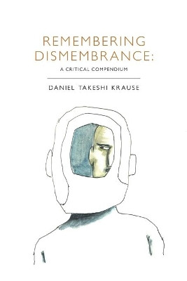 Remembering Dismembrance: A Critical Compendium by Daniel Takeshi Krause 9781733378963