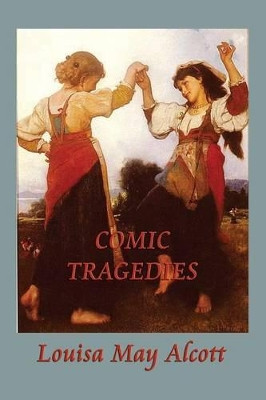 Comic Tragedies by Louisa May Alcott 9781617209093