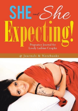 She and She Expecting! Pregnancy Journal for Lovely Lesbian Couples by @Journals Notebooks 9781683267140