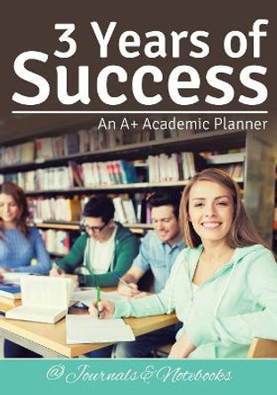 3 Years of Success: An A+ Academic Planner by @Journals Notebooks 9781683266105