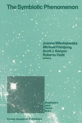 The Symbiotic Phenomenon: Proceedings of the 103rd Colloquium of the International Astronomical Union, Held in Torun, Poland, August 18-20, 1987 by Joanna Mikolajewska 9789401078337