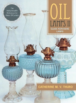 Oil Lamps II: Glass Kerosene Lamps by Catherine M V Thuro 9781635610680