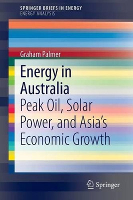 Energy in Australia: Peak Oil, Solar Power, and Asia's Economic Growth by Graham Palmer 9783319029399