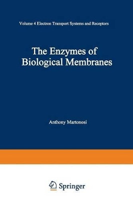 The Enzymes of Biological Membranes: Volume 4: Electron Transport Systems and Receptors by Anthony Martonosi 9781489926951