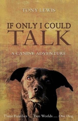 If Only I Could Talk: A Canine Adventure by Tony Lewis 9781495388019