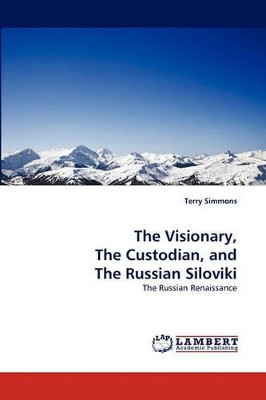 The Visionary, the Custodian, and the Russian Siloviki by Terry Simmons 9783838321349