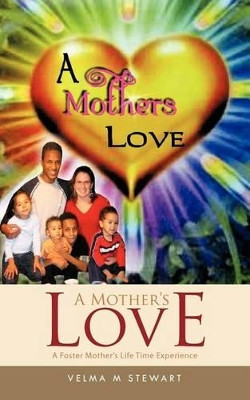 A Mother's Love: A Foster Mother's Life Time Experience by Velma M Stewart 9781426960130