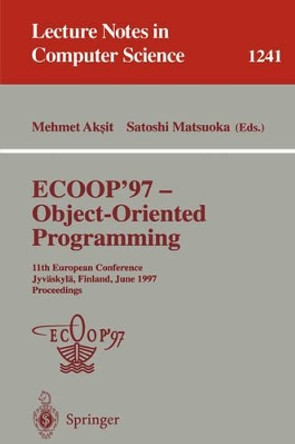 ECOOP '97 - Object-Oriented Programming: 11th European Conference, Jyvaskyla, Finland, June 9 - 13, 1997, Proceedings by Satoshi Matsuoka 9783540630890
