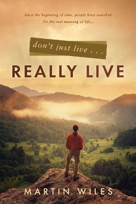 Don't Just Live . . . Really Live by Martin Wiles 9781649600448