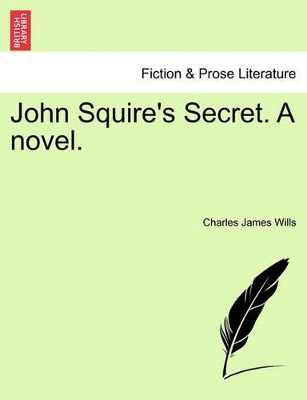 John Squire's Secret. a Novel. by Charles James Wills 9781240888719