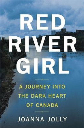 Red River Girl: A Journey into the Dark Heart of Canada by Joanna Jolly