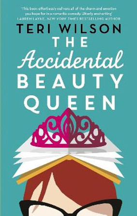 The Accidental Beauty Queen: the perfect summer romcom by Teri Wilson