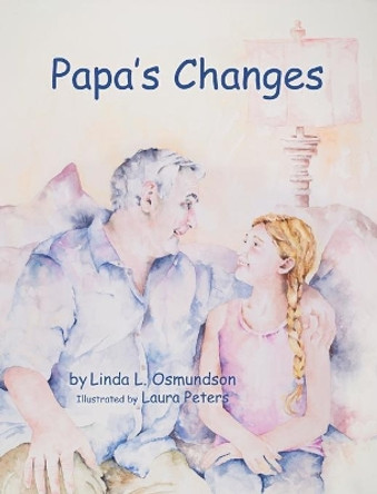 Papa's Changes: Dementia Through a Child's Eyes by Linda L Osmundson 9781733405201