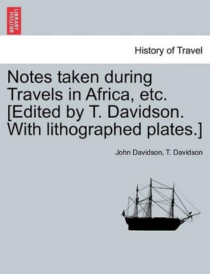 Notes Taken During Travels in Africa, Etc. [Edited by T. Davidson. with Lithographed Plates.] by John Davidson 9781241496609