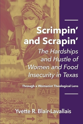 Scrimpin' and Scrapin': The Hardships and Hustle of Women and Food Insecurity in Texas by Yvette R Blair-Lavallais 9798986052809