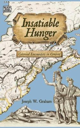 Insatiable Hunger - Colonial Encounters in Context by Joseph Graham 9781551647760