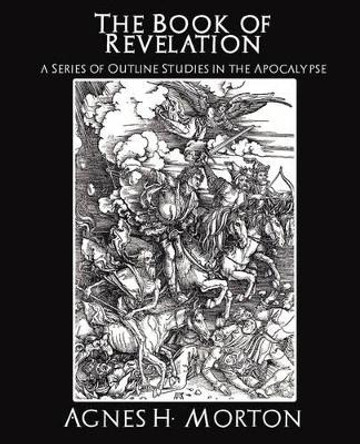 The Book of Revelation a Series of Outline Studies in the Apocalypse by H McConkey James H McConkey 9781594626081