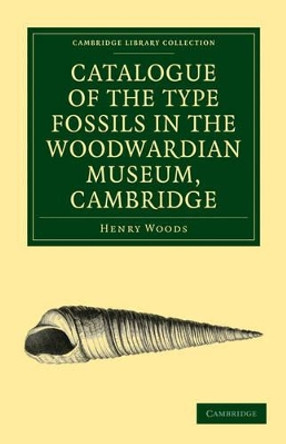 Catalogue of the Type Fossils in the Woodwardian Museum, Cambridge by Henry Woods 9781108016032 Catalogue of the Type Fossils in the Woodwardian Museum, Cambridge by Henry Woods 9781108016032