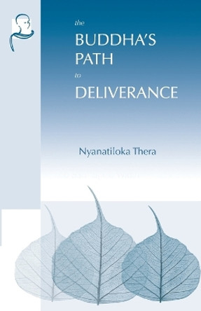 The Buddha's Path to Deliverance: A Systematic Exposition in the Words of the Sutta Pitaka by Nyanatiloka Thera 9781681723433