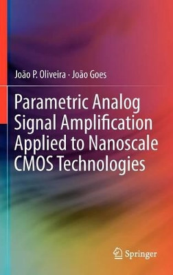 Parametric Analog Signal Amplification Applied to Nanoscale CMOS Technologies by Joao Pedro Oliveira 9781461416708