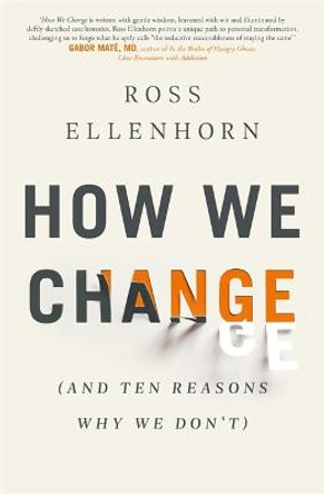 How We Change (and 10 Reasons Why We Don't) by Dr Ross Ellenhorn