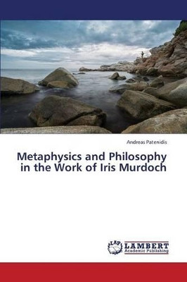Metaphysics and Philosophy in the Work of Iris Murdoch by Patenidis Andreas 9783659406867