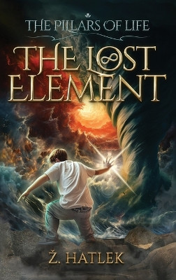 The Pillars of Life: The Lost Element by Zeljko Hatlek 9783982484723