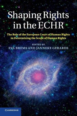 Shaping Rights in the ECHR: The Role of the European Court of Human Rights in Determining the Scope of Human Rights by Eva Brems 9781107618374