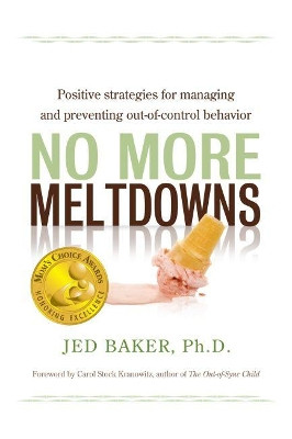 No More Meltdowns: Positive Strategies for Managing and Preventing Out-of-Control Behavior by Jed Baker 9781932565621
