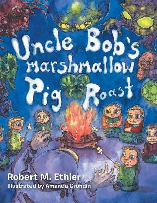 Uncle Bob's Marshmallow Pig Roast by Robert M Ethier 9781638123361