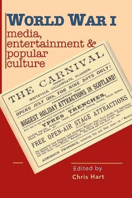 World War I Media, Entertainments & Popular Culture by Chris Hart 9781905984213