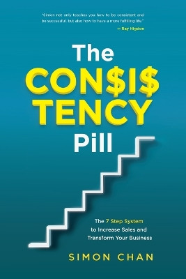 The Consistency Pill: The 7 Step System to Increase Sales and Transform Your Business by Simon Chan 9798985074901