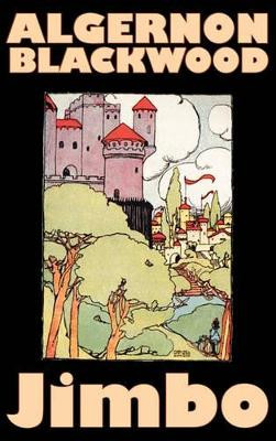 Jimbo by Algernon Blackwood, Fiction, Horror, Classics, Fantasy by Algernon Blackwood 9781463896126
